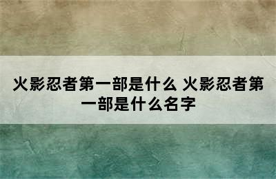 火影忍者第一部是什么 火影忍者第一部是什么名字